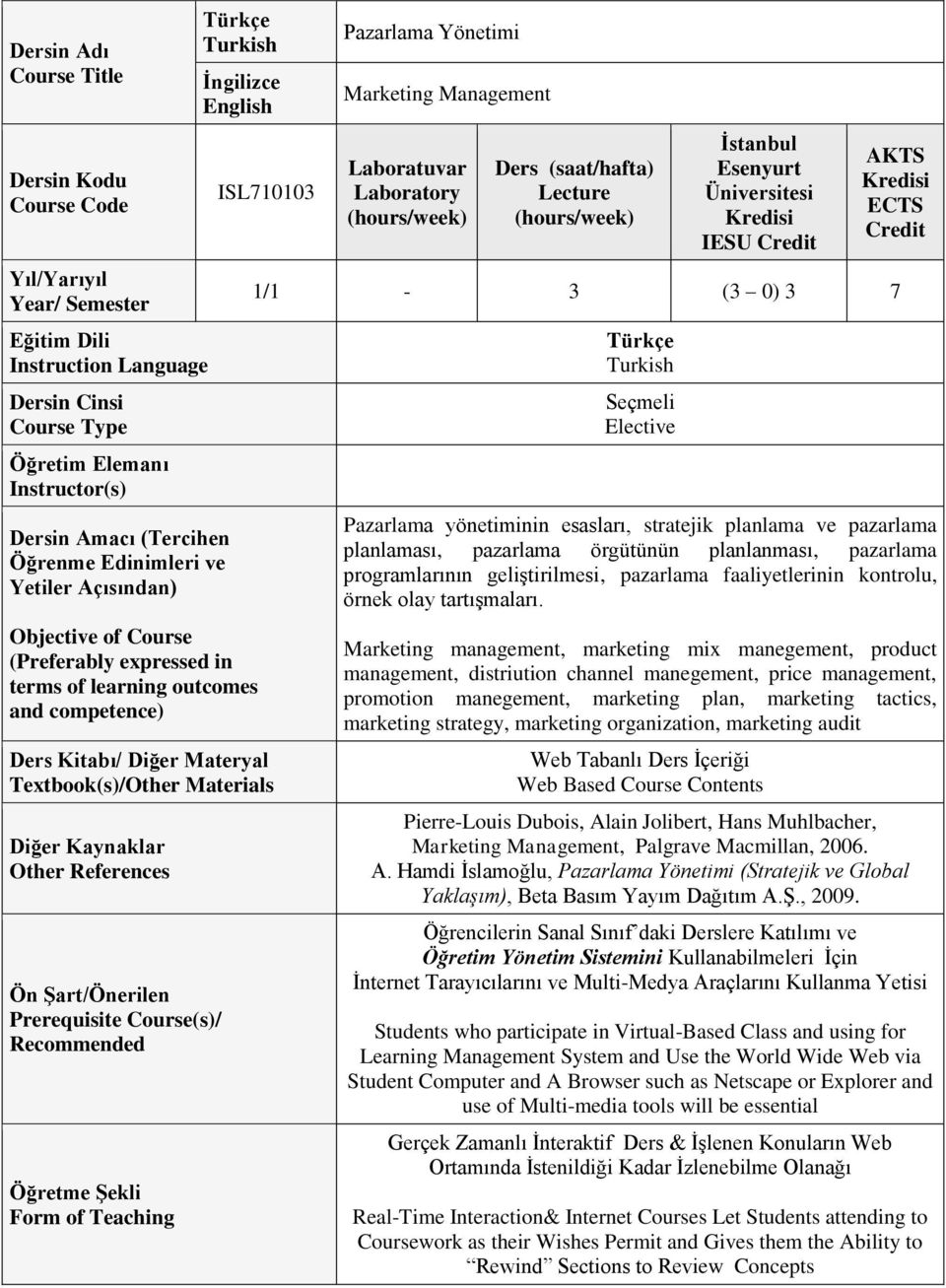 Textbook(s)/Other Materials Diğer Kaynaklar Other References Ön Şart/Önerilen Prerequisite Course(s)/ Recommended Öğretme Şekli Form of Teaching Pazarlama Yönetimi Marketing Management Laboratuvar