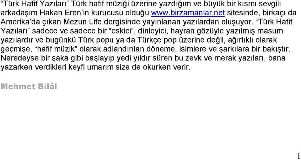 Türk Hafif Yazıları sadece ve sadece bir eskici, dinleyici, hayran gözüyle yazılmış masum yazılardır ve bugünkü Türk popu ya da Türkçe pop üzerine değil,