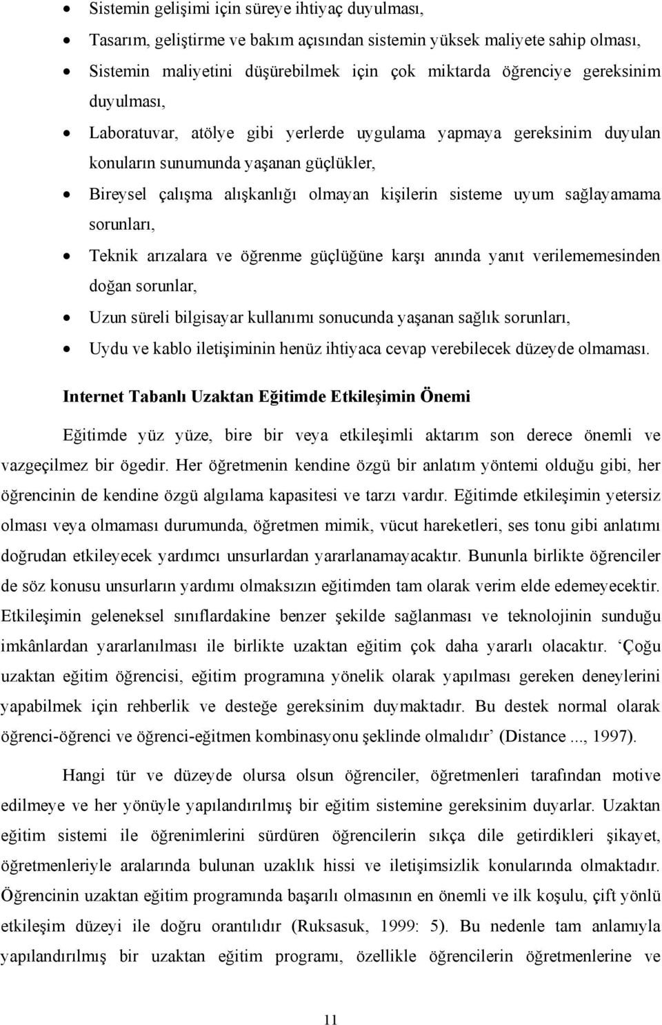 sorunları, Teknik arızalara ve öğrenme güçlüğüne karşı anında yanıt verilememesinden doğan sorunlar, Uzun süreli bilgisayar kullanımı sonucunda yaşanan sağlık sorunları, Uydu ve kablo iletişiminin