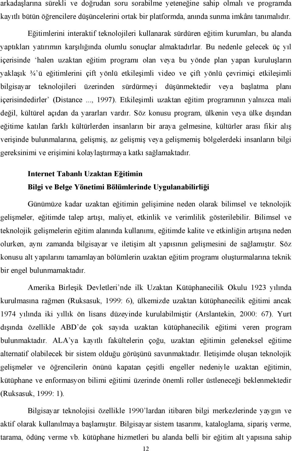 Bu nedenle gelecek üç yıl içerisinde halen uzaktan eğitim programı olan veya bu yönde plan yapan kuruluşların yaklaşık ¾ ü eğitimlerini çift yönlü etkileşimli video ve çift yönlü çevrimiçi