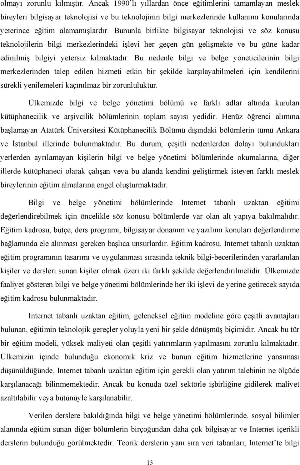 Bununla birlikte bilgisayar teknolojisi ve söz konusu teknolojilerin bilgi merkezlerindeki işlevi her geçen gün gelişmekte ve bu güne kadar edinilmiş bilgiyi yetersiz kılmaktadır.