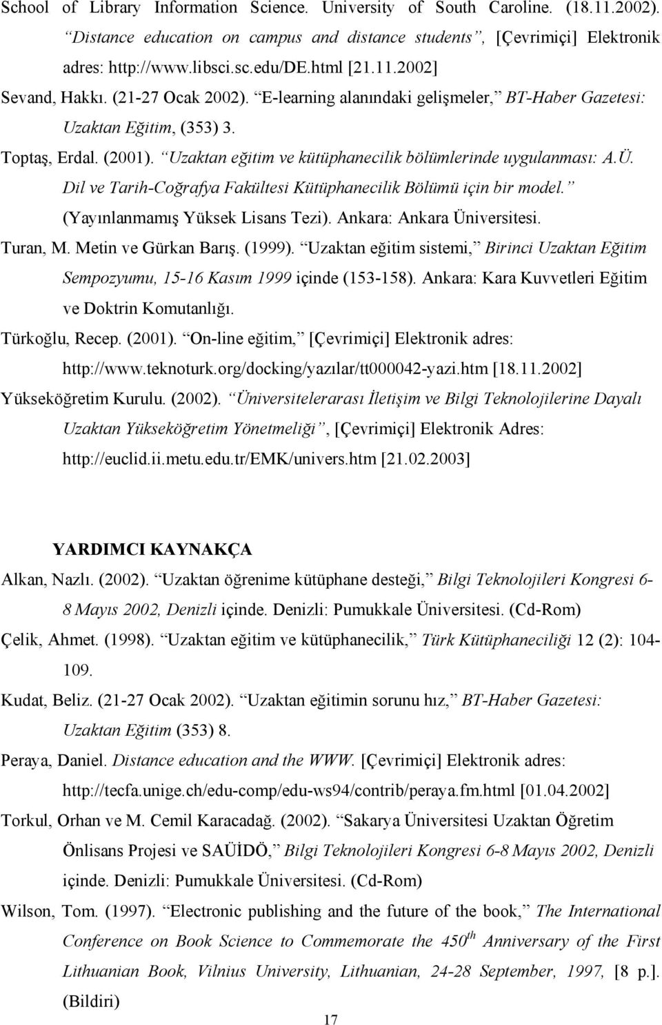 Uzaktan eğitim ve kütüphanecilik bölümlerinde uygulanması: A.Ü. Dil ve Tarih-Coğrafya Fakültesi Kütüphanecilik Bölümü için bir model. (Yayınlanmamış Yüksek Lisans Tezi). Ankara: Ankara Üniversitesi.