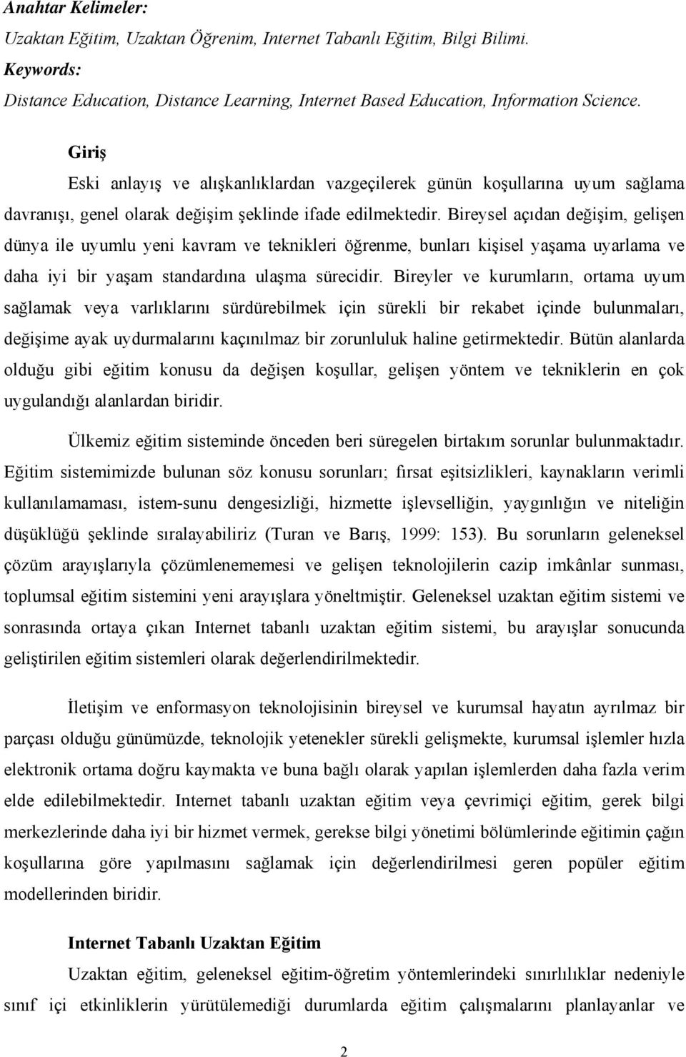 Bireysel açıdan değişim, gelişen dünya ile uyumlu yeni kavram ve teknikleri öğrenme, bunları kişisel yaşama uyarlama ve daha iyi bir yaşam standardına ulaşma sürecidir.