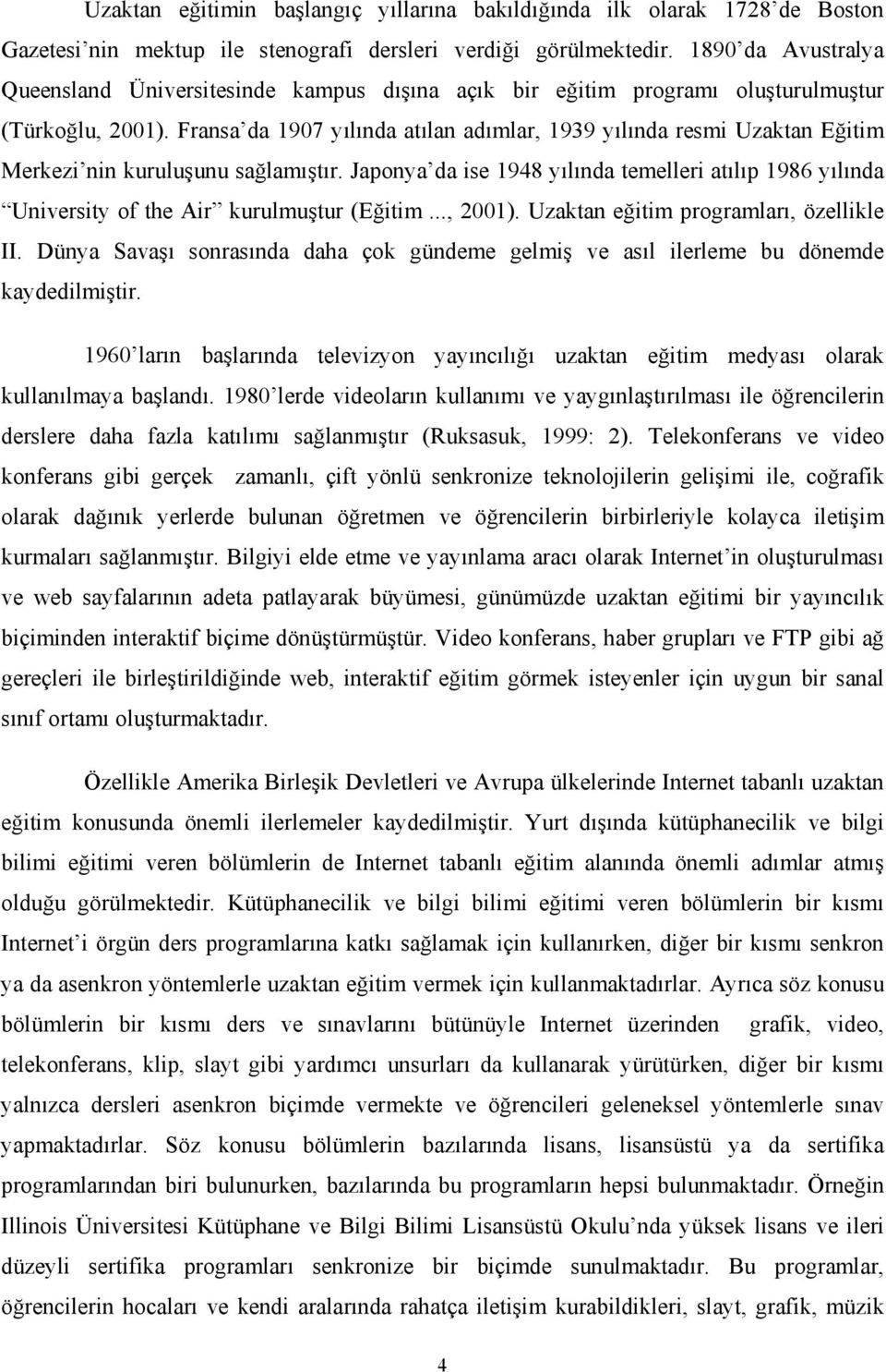 Fransa da 1907 yılında atılan adımlar, 1939 yılında resmi Uzaktan Eğitim Merkezi nin kuruluşunu sağlamıştır.