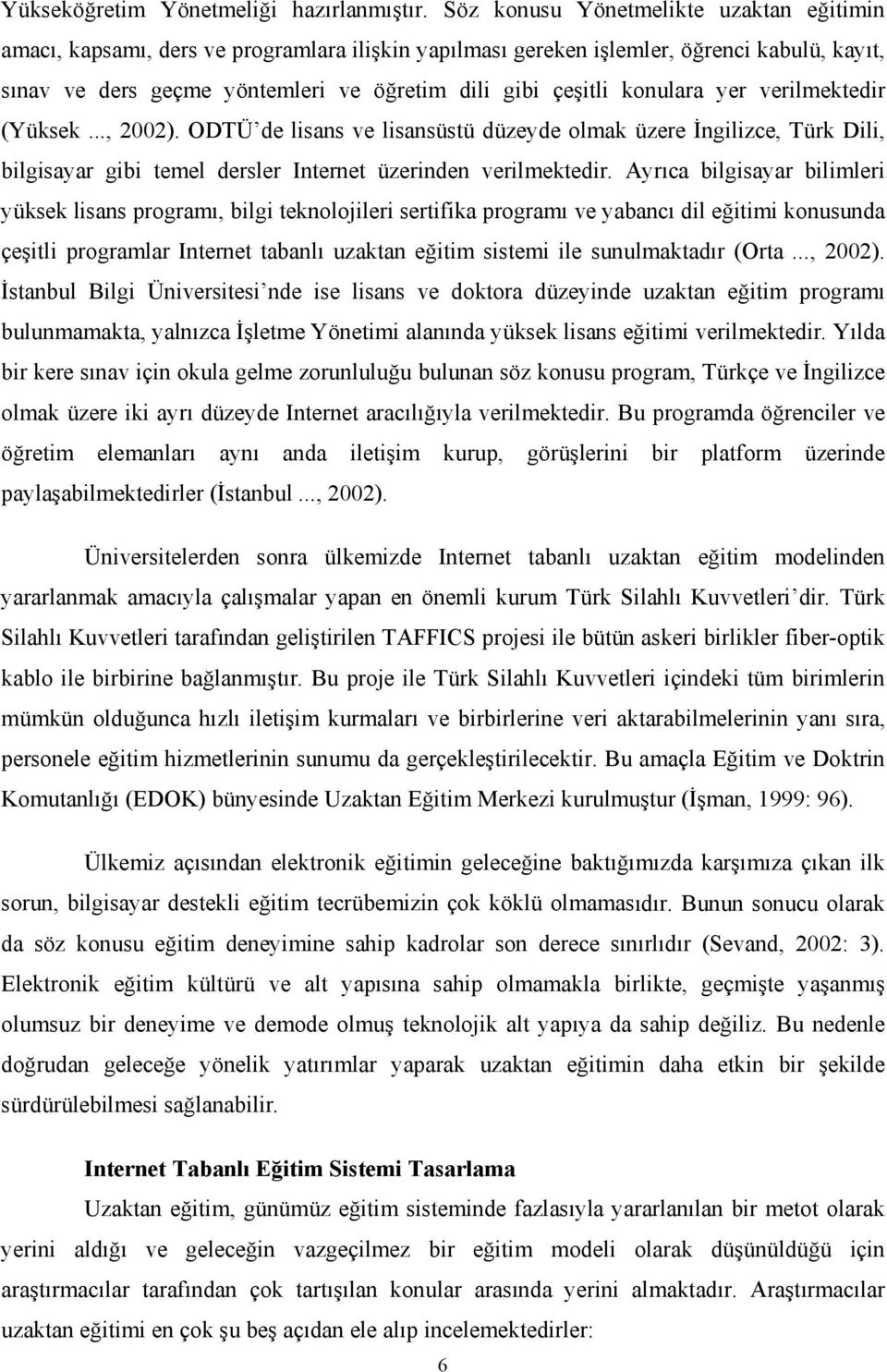 konulara yer verilmektedir (Yüksek..., 2002). ODTÜ de lisans ve lisansüstü düzeyde olmak üzere İngilizce, Türk Dili, bilgisayar gibi temel dersler Internet üzerinden verilmektedir.