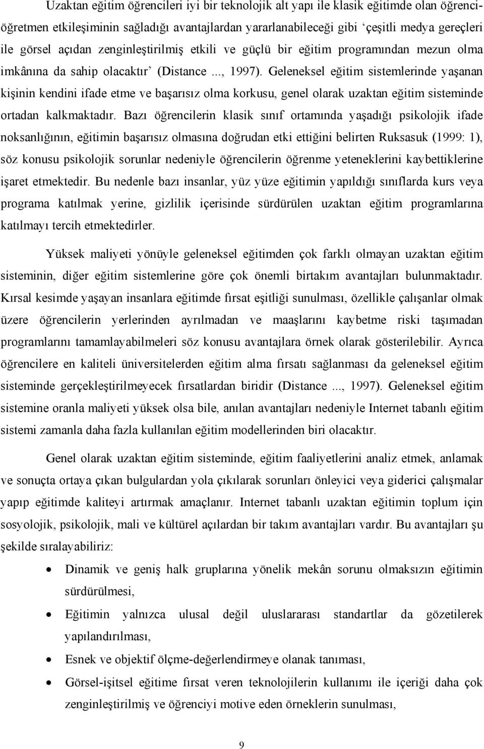 Geleneksel eğitim sistemlerinde yaşanan kişinin kendini ifade etme ve başarısız olma korkusu, genel olarak uzaktan eğitim sisteminde ortadan kalkmaktadır.