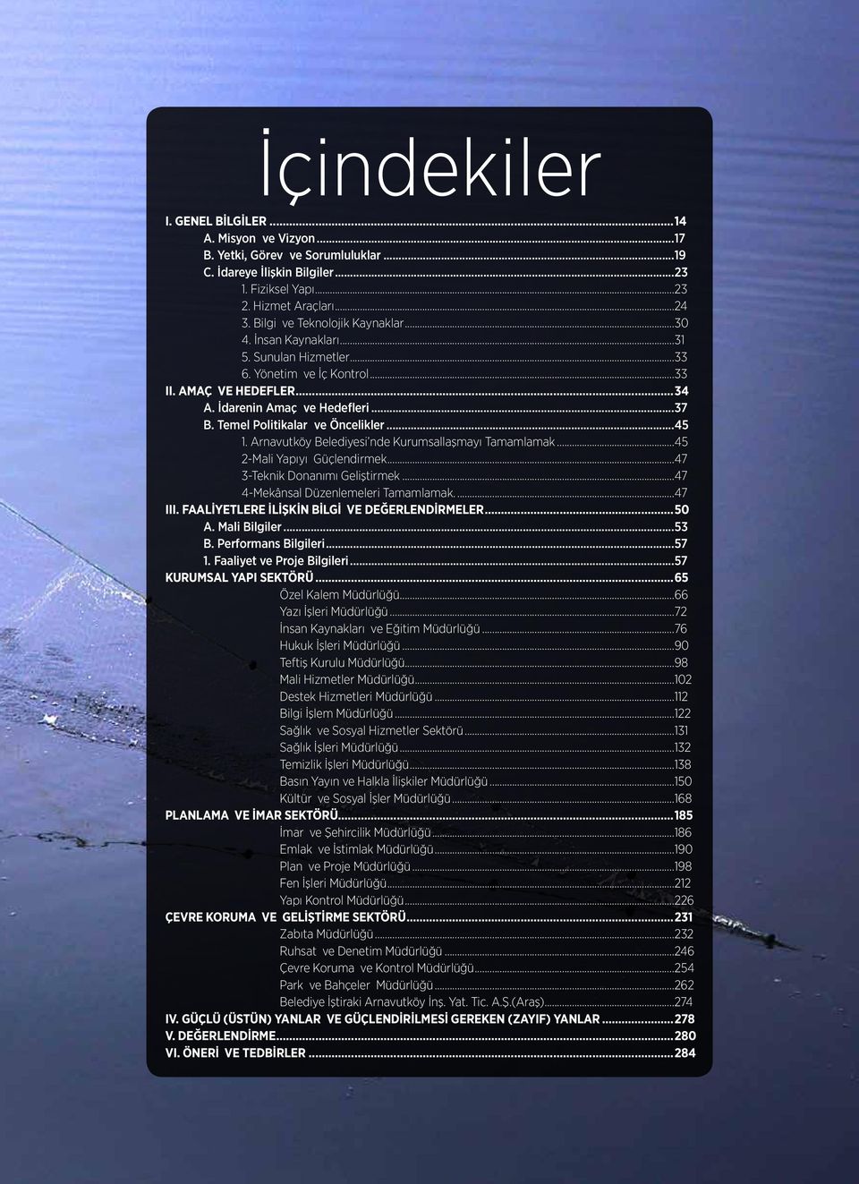 Temel Politikalar ve Öncelikler...45 1. Arnavutköy Belediyesi nde Kurumsallaşmayı Tamamlamak...45 2-Mali Yapıyı Güçlendirmek...47 3-Teknik Donanımı Geliştirmek...47 4-Mekânsal Düzenlemeleri Tamamlamak.