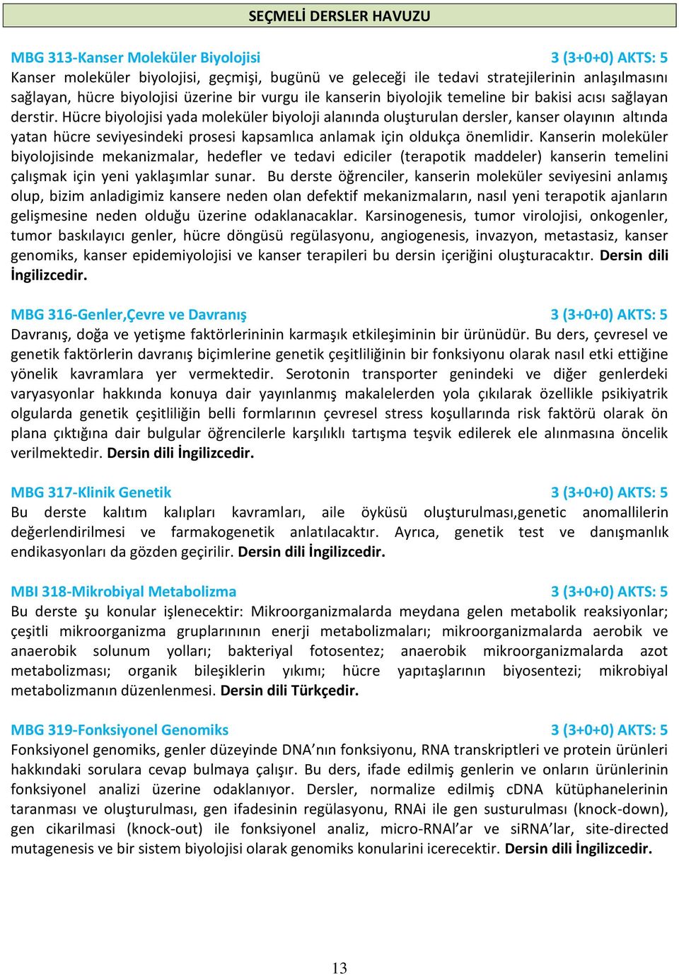 Hücre biyolojisi yada moleküler biyoloji alanında oluşturulan dersler, kanser olayının altında yatan hücre seviyesindeki prosesi kapsamlıca anlamak için oldukça önemlidir.