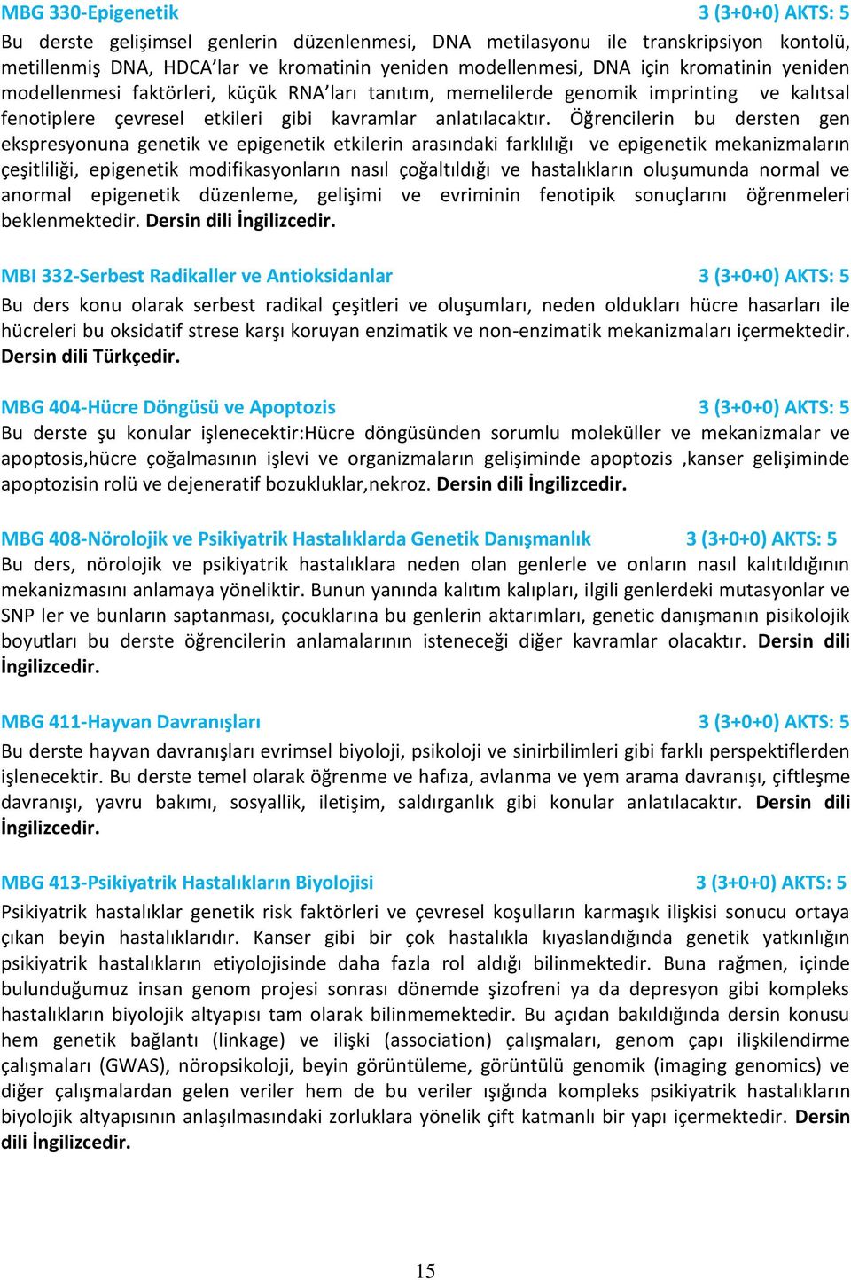 Öğrencilerin bu dersten gen ekspresyonuna genetik ve epigenetik etkilerin arasındaki farklılığı ve epigenetik mekanizmaların çeşitliliği, epigenetik modifikasyonların nasıl çoğaltıldığı ve