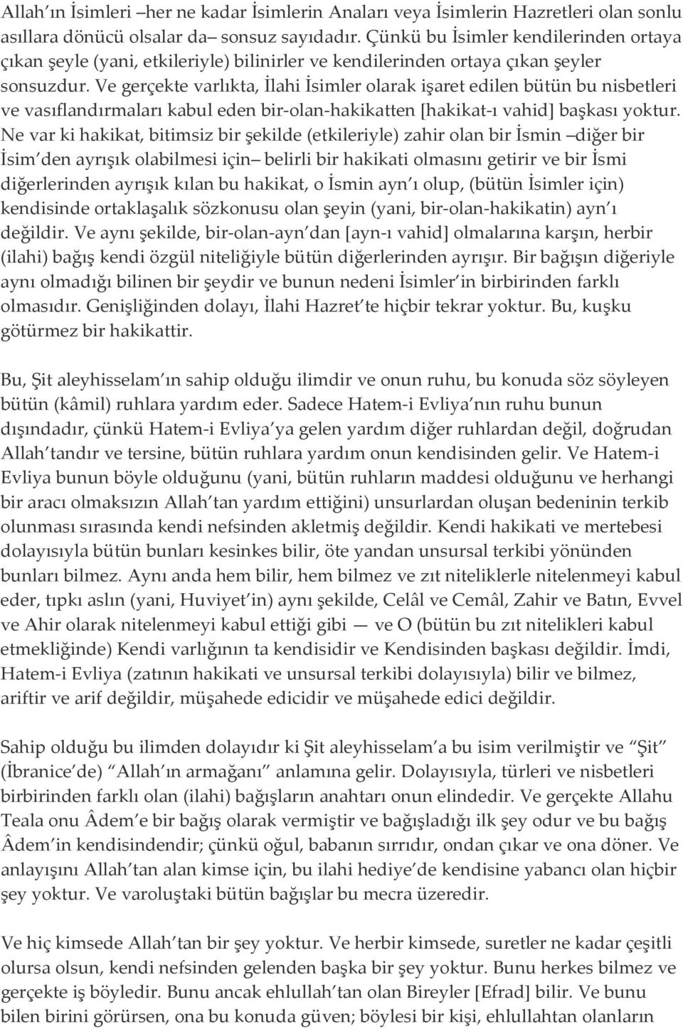 Ve gerçekte varlıkta, İlahi İsimler olarak işaret edilen bütün bu nisbetleri ve vasıflandırmaları kabul eden bir-olan-hakikatten [hakikat-ı vahid] başkası yoktur.