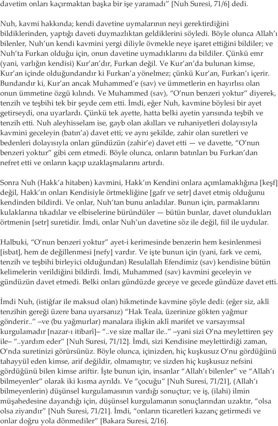 Böyle olunca Allah ı bilenler, Nuh un kendi kavmini yergi diliyle övmekle neye işaret ettiğini bildiler; ve Nuh ta Furkan olduğu için, onun davetine uymadıklarını da bildiler.