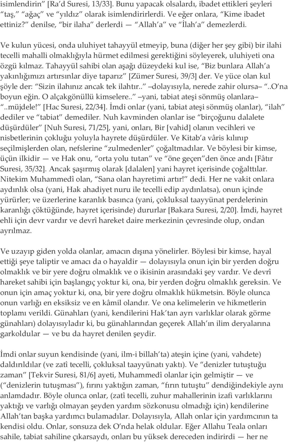 Ve kulun yücesi, onda uluhiyet tahayyül etmeyip, buna (diğer her şey gibi) bir ilahi tecelli mahalli olmaklığıyla hürmet edilmesi gerektiğini söyleyerek, uluhiyeti ona özgü kılmaz.