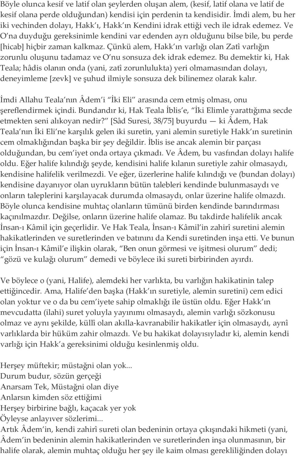 Ve O na duyduğu gereksinimle kendini var edenden ayrı olduğunu bilse bile, bu perde [hicab] hiçbir zaman kalkmaz.