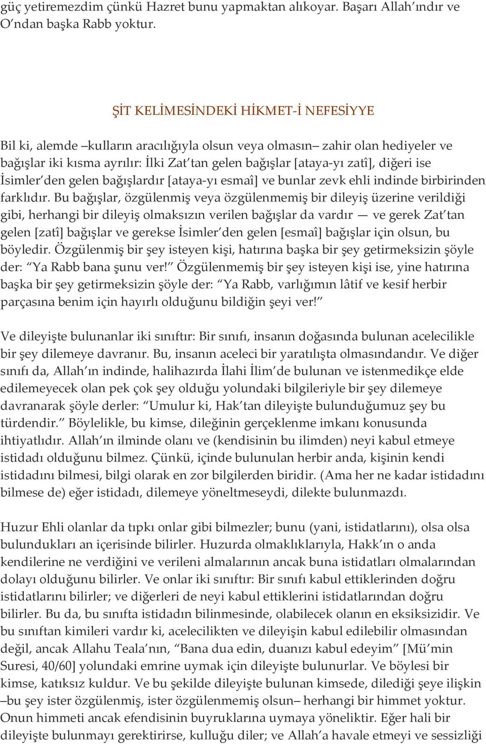 ise İsimler den gelen bağışlardır [ataya-yı esmaî] ve bunlar zevk ehli indinde birbirinden farklıdır.