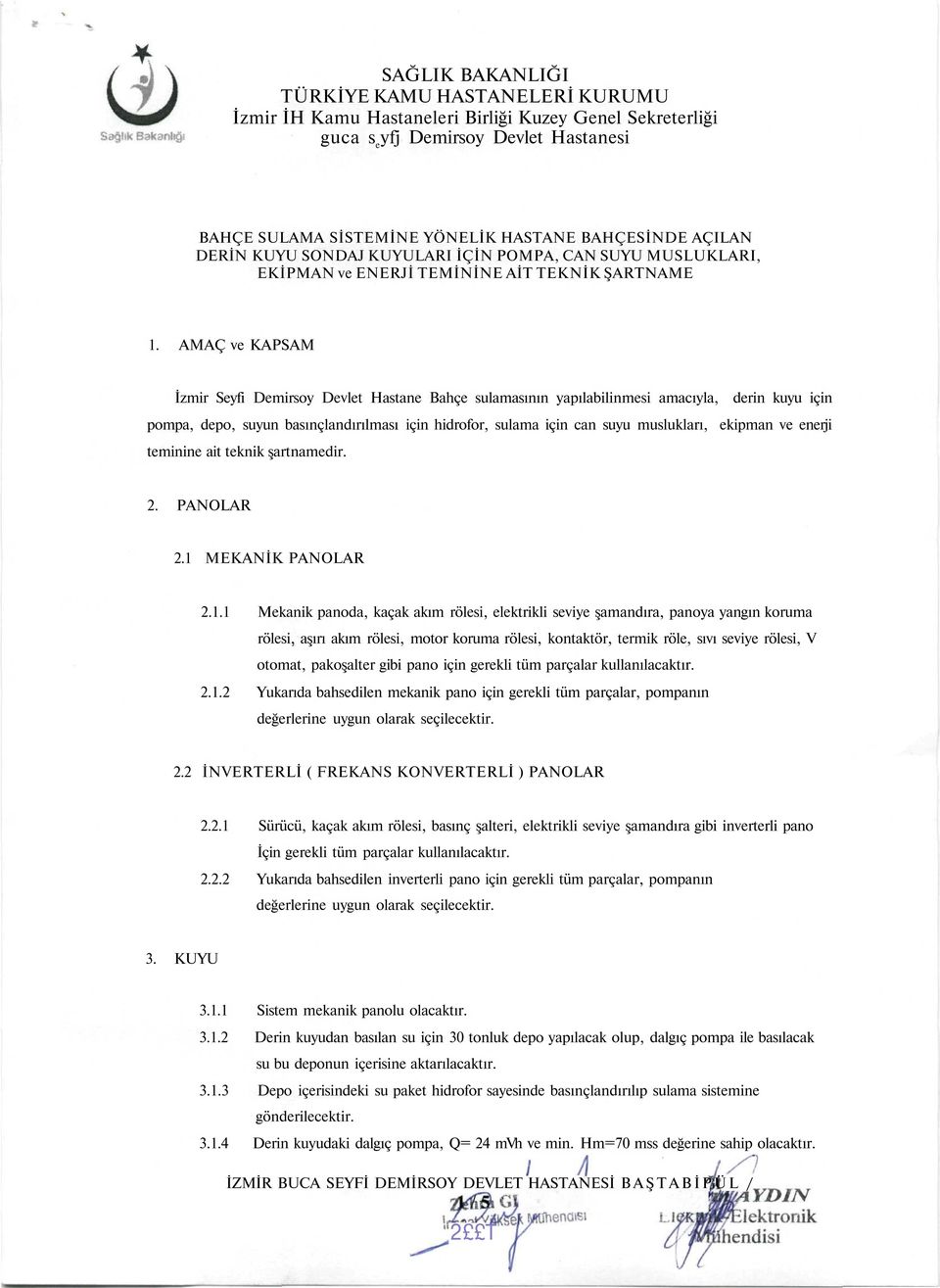 AMAÇ ve KAPSAM İzmir Seyfi Demirsoy Devlet Hastane Bahçe sulamasının yapılabilinmesi amacıyla, derin kuyu için pompa, depo, suyun basınçlandırılması için hidrofor, sulama için can suyu muslukları,