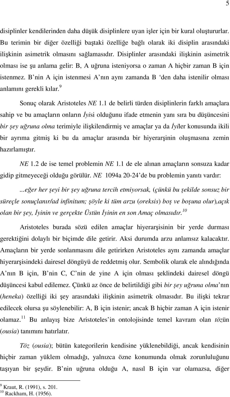 Disiplinler arasındaki ilişkinin asimetrik olması ise şu anlama gelir: B, A uğruna isteniyorsa o zaman A hiçbir zaman B için istenmez.