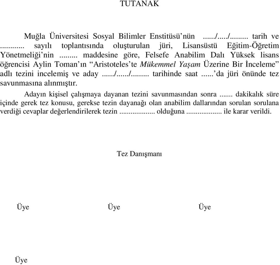 ../... tarihinde saat... da jüri önünde tez savunmasına alınmıştır. Adayın kişisel çalışmaya dayanan tezini savunmasından sonra.