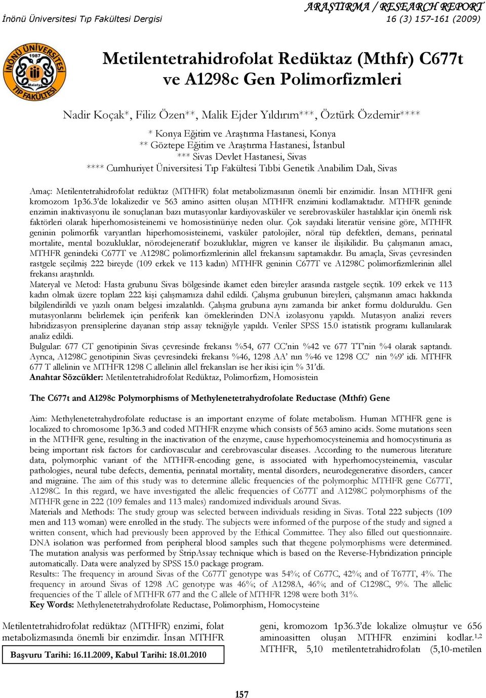 Üniversitesi Tıp Fakültesi Tıbbi Genetik Anabilim Dalı, Sivas Amaç: Metilentetrahidrofolat redüktaz (MTHFR) folat metabolizmasının önemli bir enzimidir. İnsan MTHFR geni kromozom 1p36.