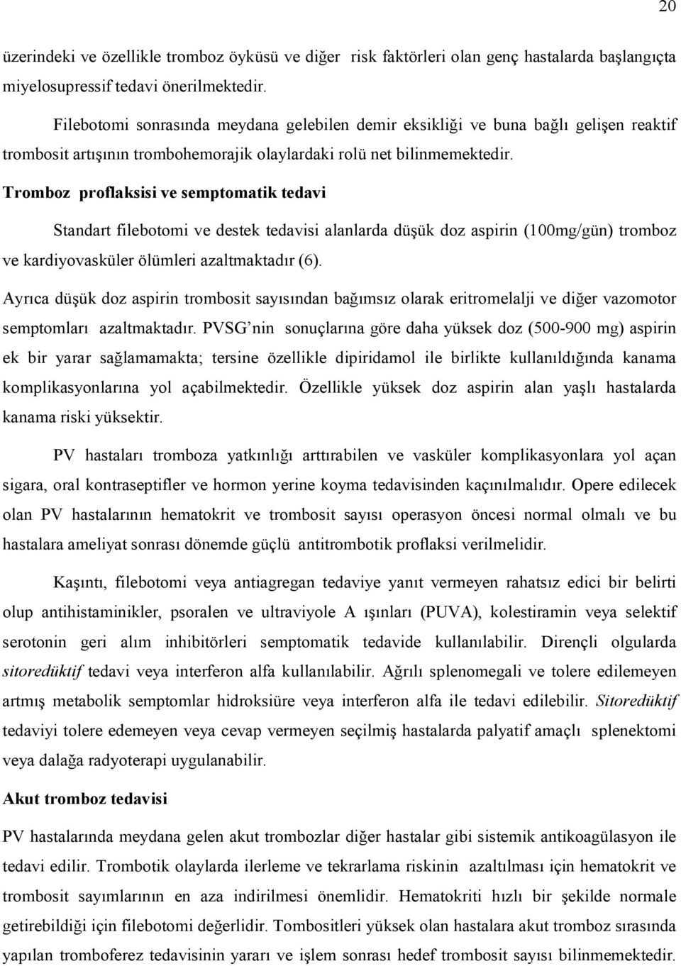 Tromboz proflaksisi ve semptomatik tedavi Standart filebotomi ve destek tedavisi alanlarda düşük doz aspirin (100mg/gün) tromboz ve kardiyovasküler ölümleri azaltmaktadır (6).