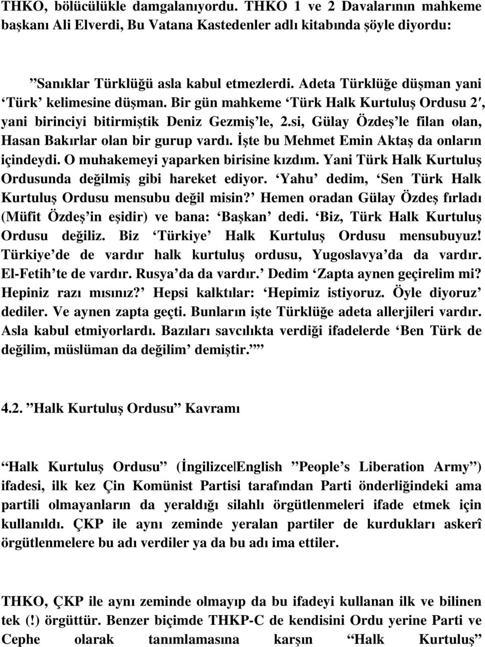 si, Gülay Özdeş le filan olan, Hasan Bakırlar olan bir gurup vardı. İşte bu Mehmet Emin Aktaş da onların içindeydi. O muhakemeyi yaparken birisine kızdım.