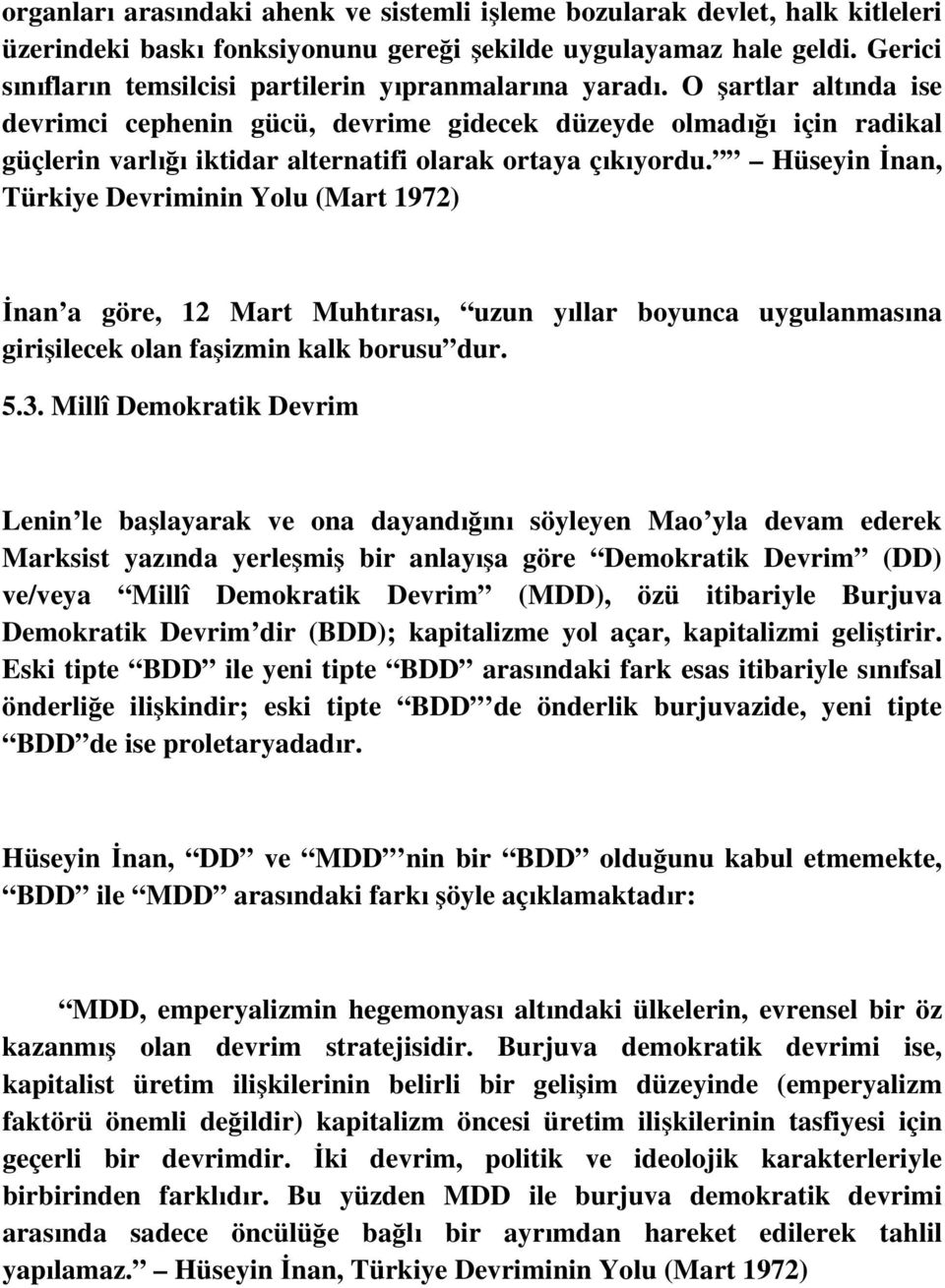 O şartlar altında ise devrimci cephenin gücü, devrime gidecek düzeyde olmadığı için radikal güçlerin varlığı iktidar alternatifi olarak ortaya çıkıyordu.