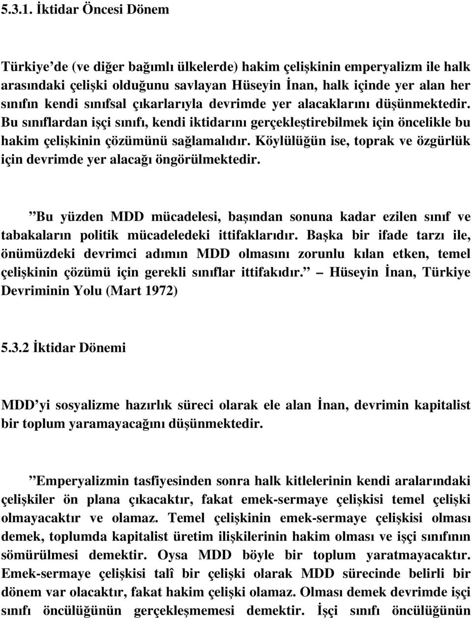 çıkarlarıyla devrimde yer alacaklarını düşünmektedir. Bu sınıflardan işçi sınıfı, kendi iktidarını gerçekleştirebilmek için öncelikle bu hakim çelişkinin çözümünü sağlamalıdır.