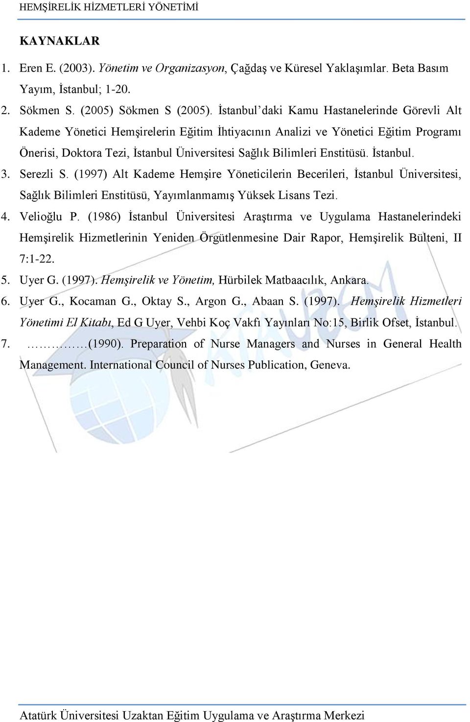 Enstitüsü. İstanbul. 3. Serezli S. (1997) Alt Kademe Hemşire Yöneticilerin Becerileri, İstanbul Üniversitesi, Sağlık Bilimleri Enstitüsü, Yayımlanmamış Yüksek Lisans Tezi. 4. Velioğlu P.