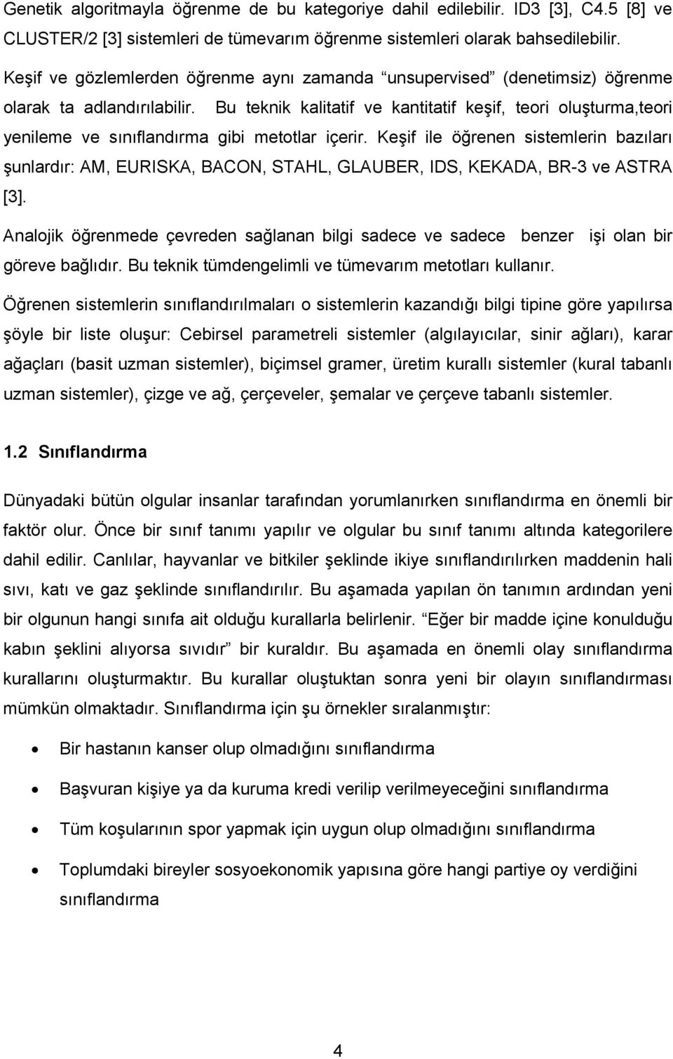 Bu teknik kalitatif ve kantitatif keşif, teori oluşturma,teori yenileme ve sınıflandırma gibi metotlar içerir.