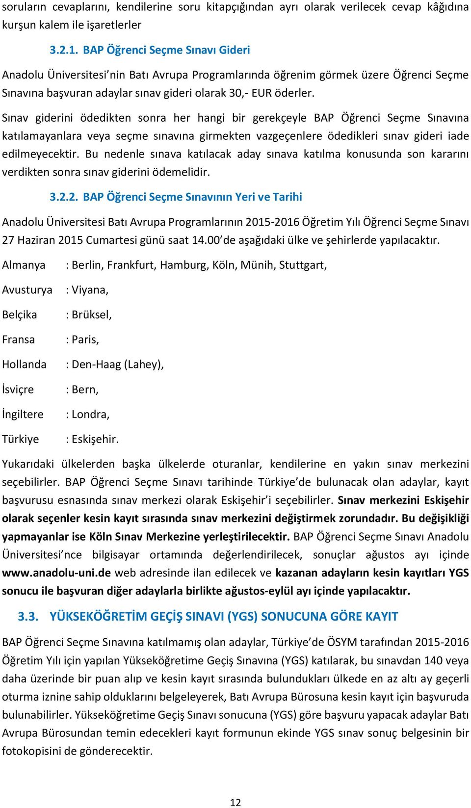 Sınav giderini ödedikten sonra her hangi bir gerekçeyle BAP Öğrenci Seçme Sınavına katılamayanlara veya seçme sınavına girmekten vazgeçenlere ödedikleri sınav gideri iade edilmeyecektir.