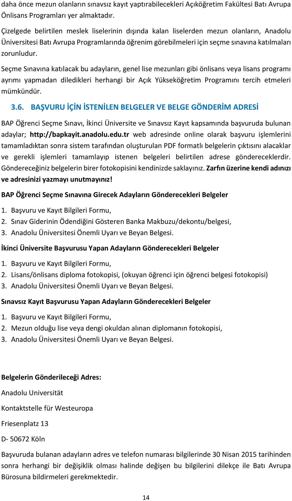 Seçme Sınavına katılacak bu adayların, genel lise mezunları gibi önlisans veya lisans programı ayrımı yapmadan diledikleri herhangi bir Açık Yükseköğretim Programını tercih etmeleri mümkündür. 3.6.