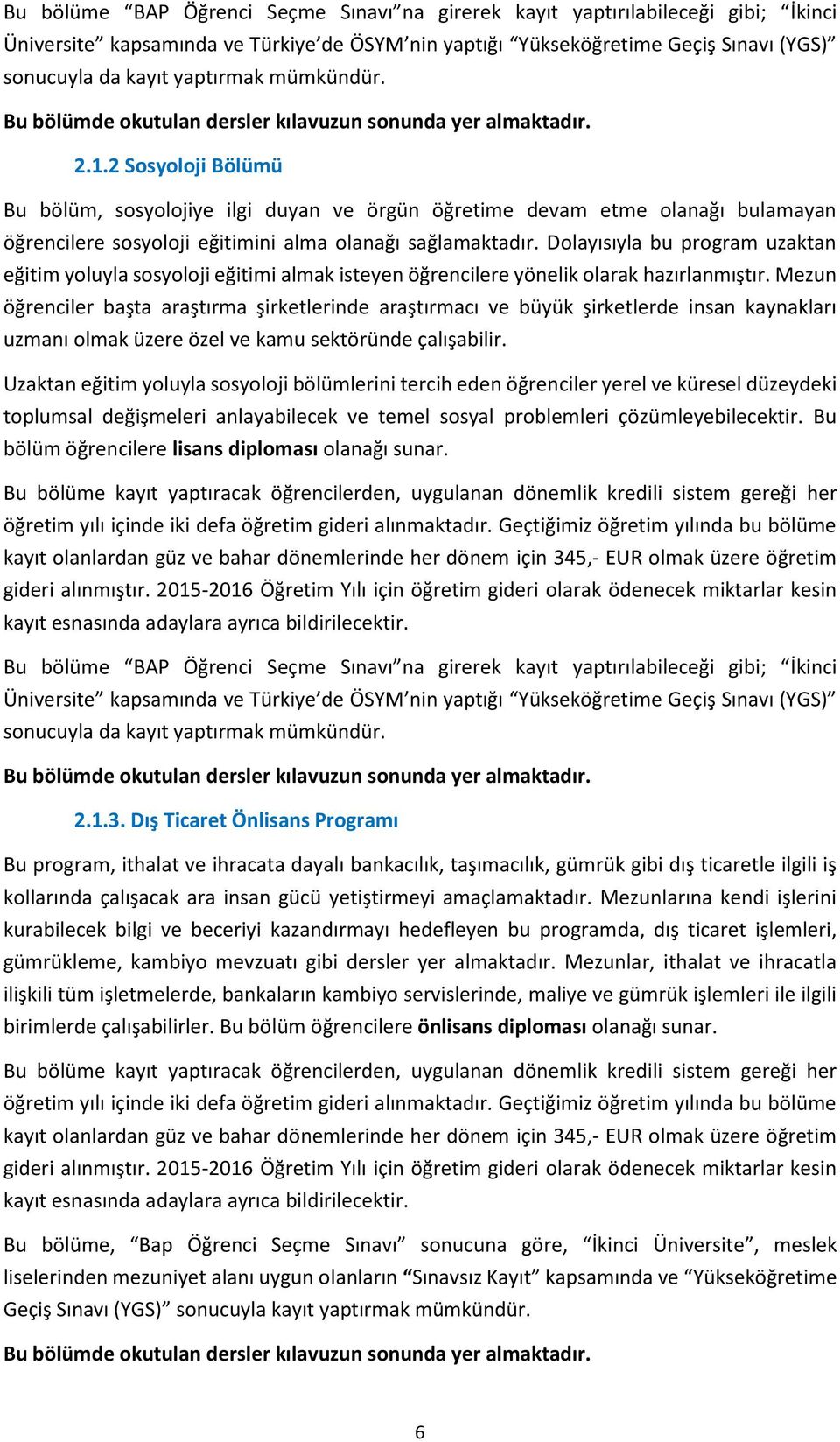 2 Sosyoloji Bölümü Bu bölüm, sosyolojiye ilgi duyan ve örgün öğretime devam etme olanağı bulamayan öğrencilere sosyoloji eğitimini alma olanağı sağlamaktadır.