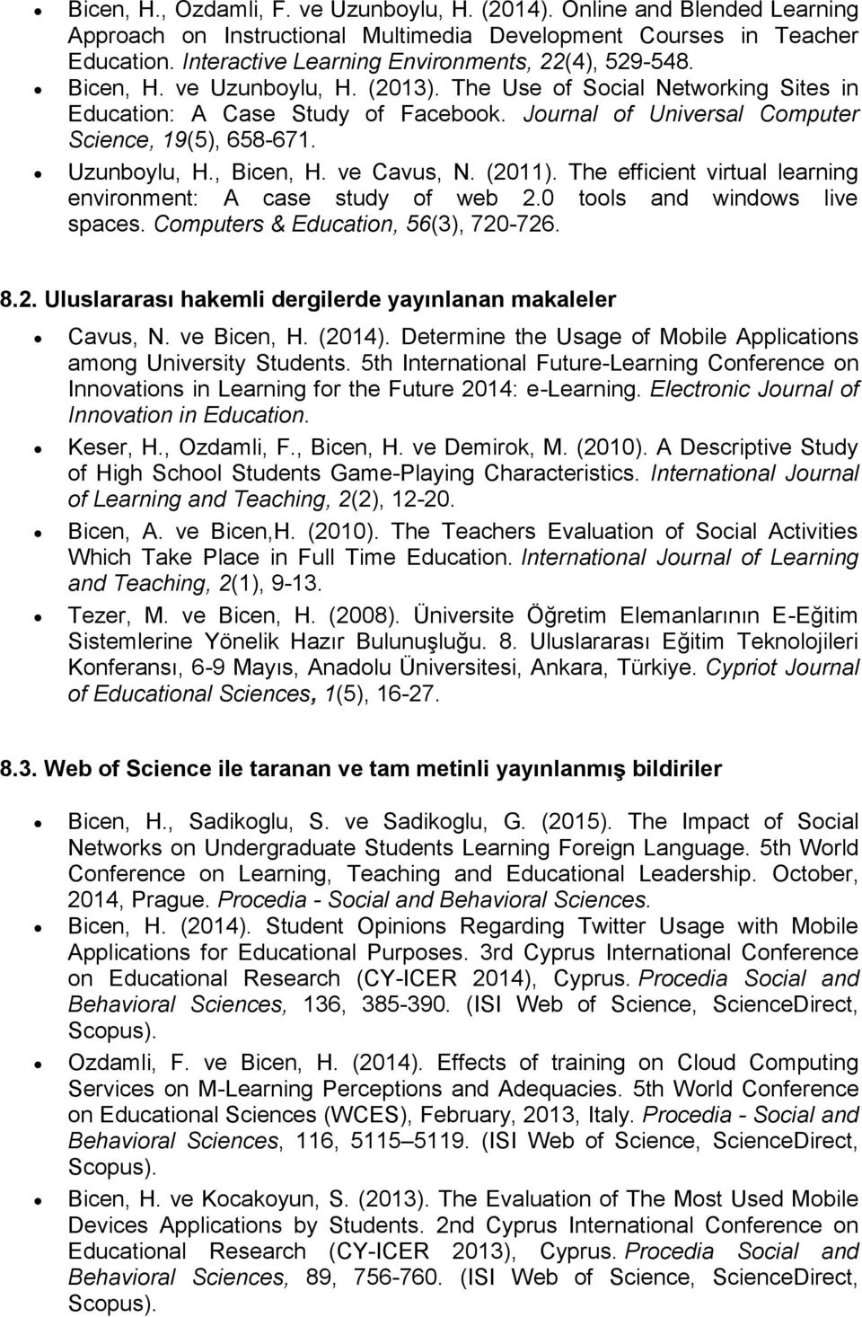 Journal of Universal Computer Science, 19(5), 658-671. Uzunboylu, H., Bicen, H. ve Cavus, N. (2011). The efficient virtual learning environment: A case study of web 2.0 tools and windows live spaces.