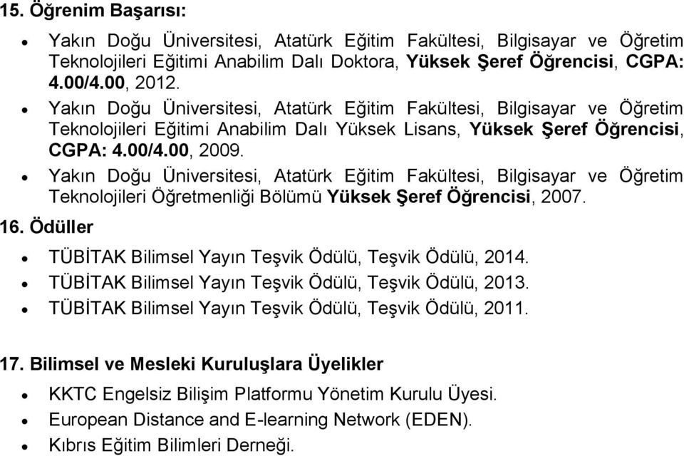 Yakın Doğu Üniversitesi, Atatürk Eğitim Fakültesi, Bilgisayar ve Öğretim Teknolojileri Öğretmenliği Bölümü Yüksek Şeref Öğrencisi, 2007. 16.
