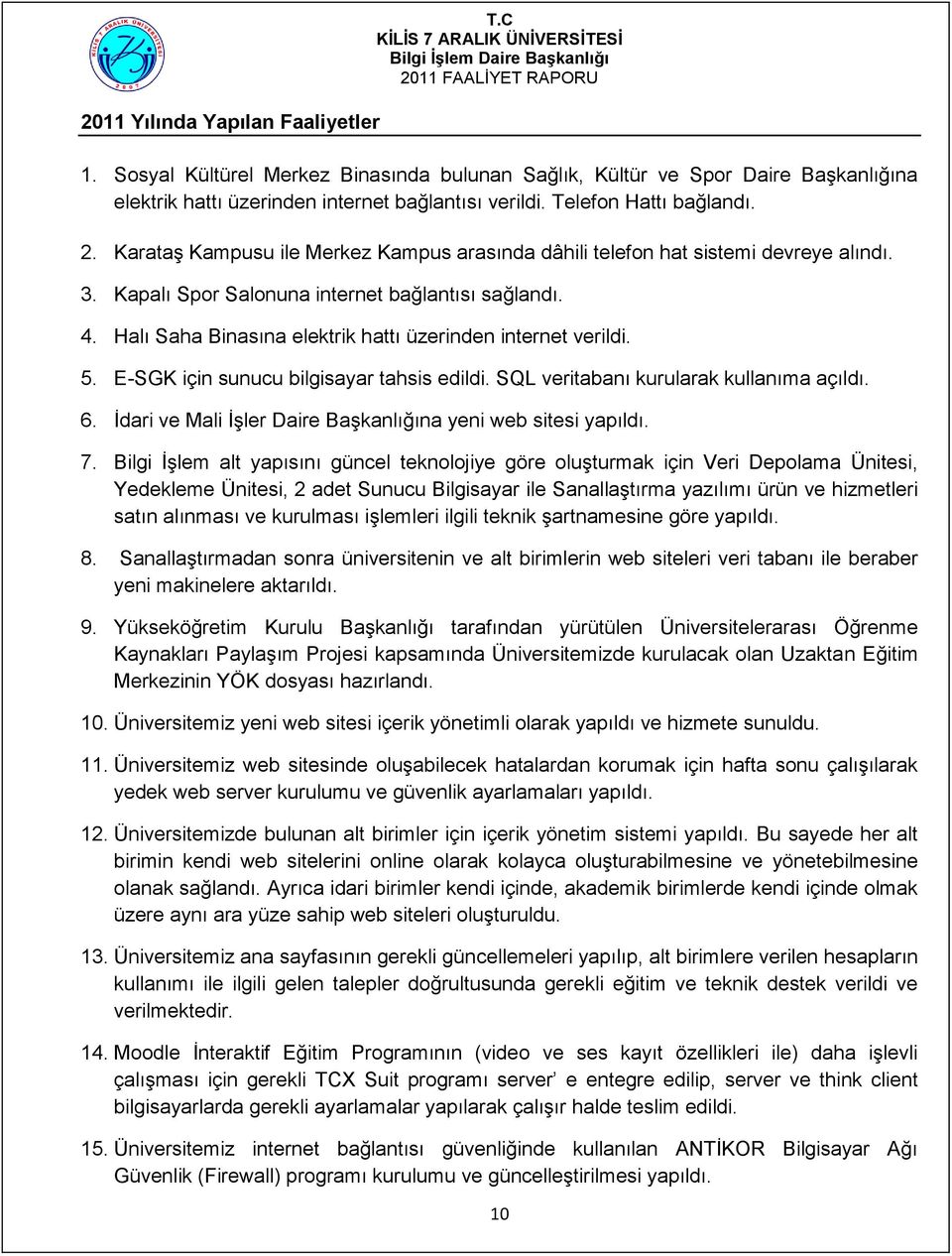 Halı Saha Binasına elektrik hattı üzerinden internet verildi. 5. E-SGK için sunucu bilgisayar tahsis edildi. SQL veritabanı kurularak kullanıma açıldı. 6.