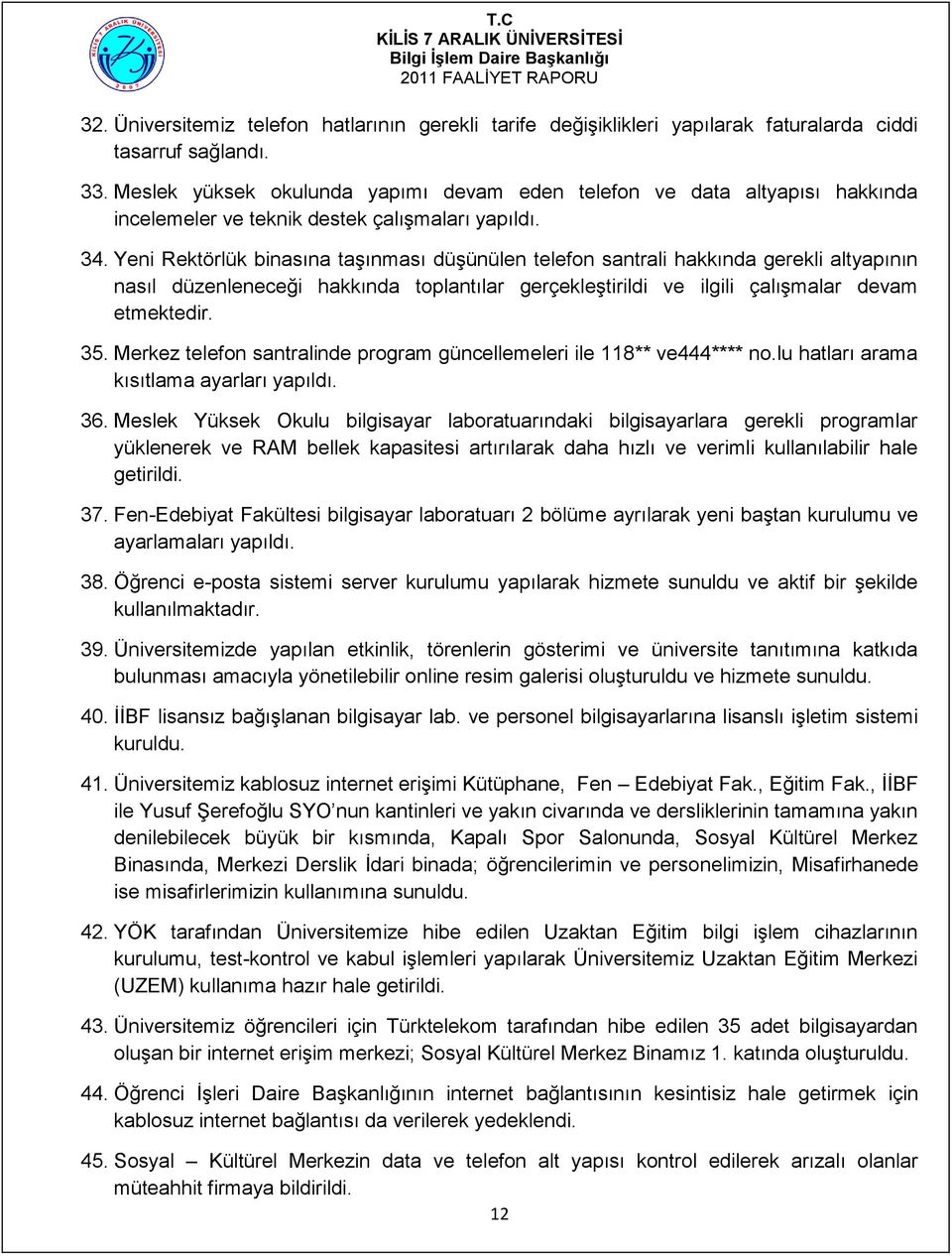 Yeni Rektörlük binasına taşınması düşünülen telefon santrali hakkında gerekli altyapının nasıl düzenleneceği hakkında toplantılar gerçekleştirildi ve ilgili çalışmalar devam etmektedir. 35.