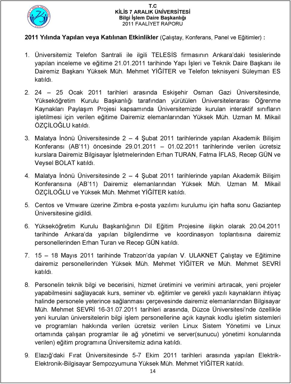 2011 tarihinde Yapı İşleri ve Teknik Daire Başkanı ile Dairemiz Başkanı Yüksek Müh. Mehmet YİĞİTER ve Telefon teknisyeni Süleyman ES katıldı. 2.