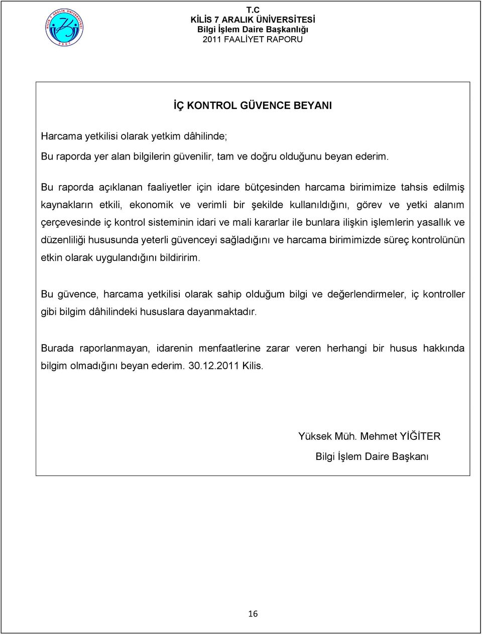 kontrol sisteminin idari ve mali kararlar ile bunlara ilişkin işlemlerin yasallık ve düzenliliği hususunda yeterli güvenceyi sağladığını ve harcama birimimizde süreç kontrolünün etkin olarak