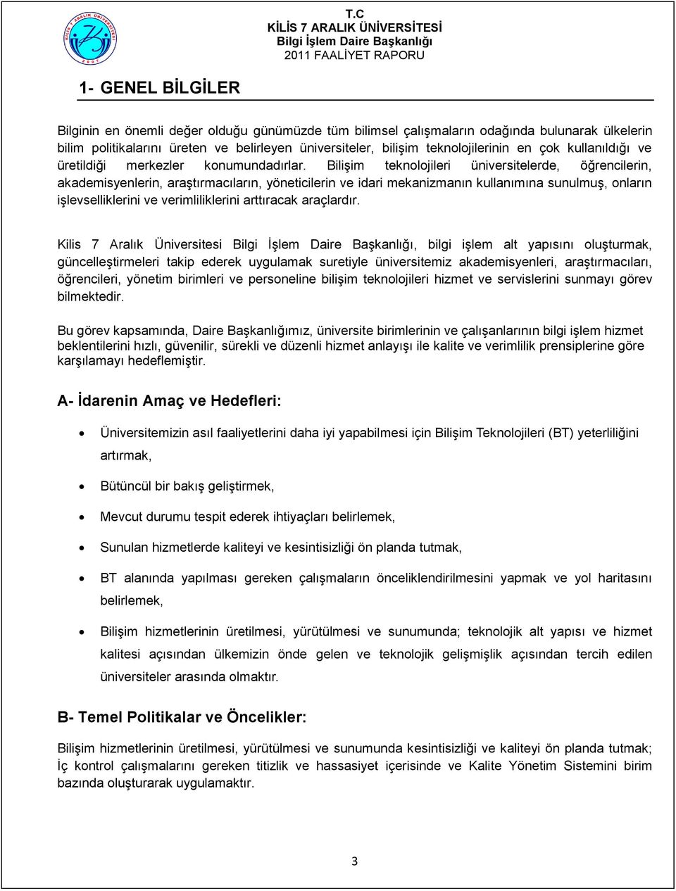 Bilişim teknolojileri üniversitelerde, öğrencilerin, akademisyenlerin, araştırmacıların, yöneticilerin ve idari mekanizmanın kullanımına sunulmuş, onların işlevselliklerini ve verimliliklerini