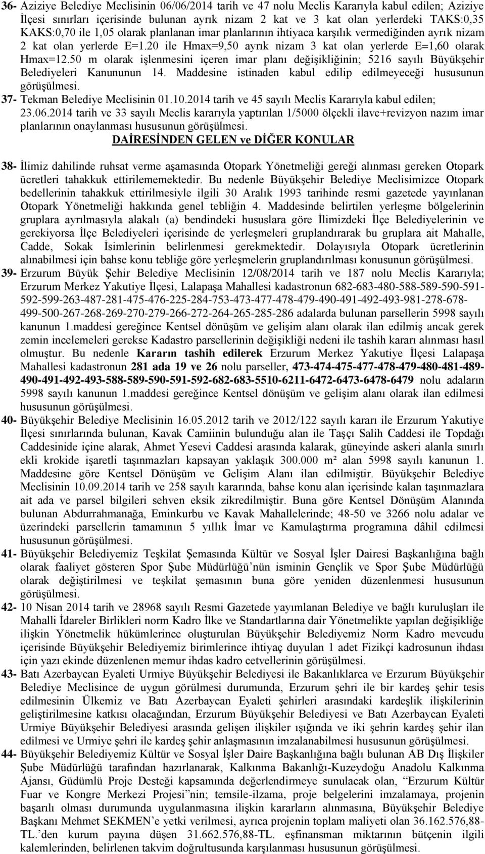 50 m olarak işlenmesini içeren imar planı değişikliğinin; 5216 sayılı Büyükşehir Belediyeleri Kanununun 14. Maddesine istinaden kabul edilip edilmeyeceği hususunun 37- Tekman Belediye Meclisinin 01.