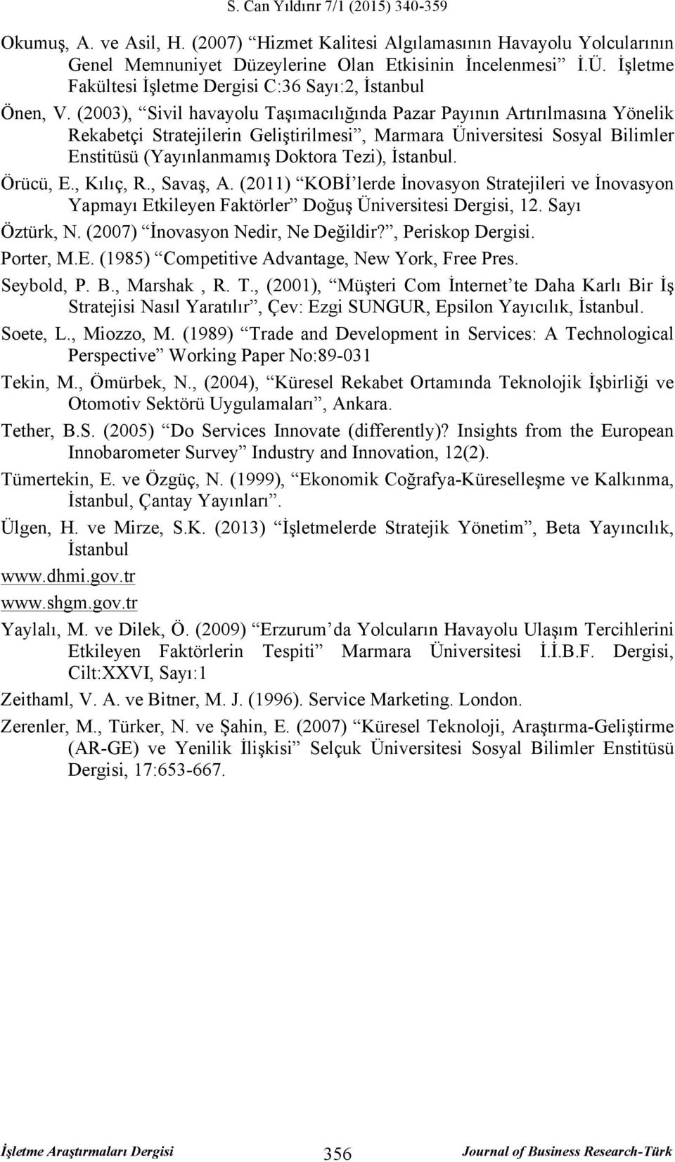 (2003), Sivil havayolu Taşımacılığında Pazar Payının Artırılmasına Yönelik Rekabetçi Stratejilerin Geliştirilmesi, Marmara Üniversitesi Sosyal Bilimler Enstitüsü (Yayınlanmamış Doktora Tezi),