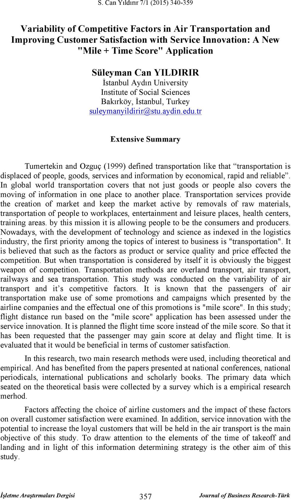 tr Extensive Summary Tumertekin and Ozguç (1999) defined transportation like that transportation is displaced of people, goods, services and information by economical, rapid and reliable.