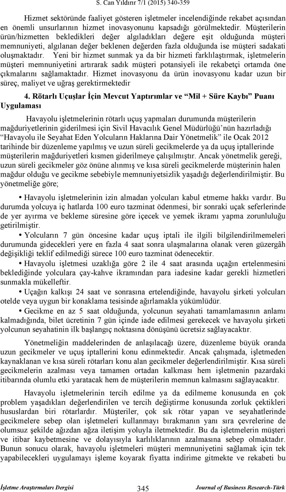 Yeni bir hizmet sunmak ya da bir hizmeti farklılaştırmak, işletmelerin müşteri memnuniyetini artırarak sadık müşteri potansiyeli ile rekabetçi ortamda öne çıkmalarını sağlamaktadır.