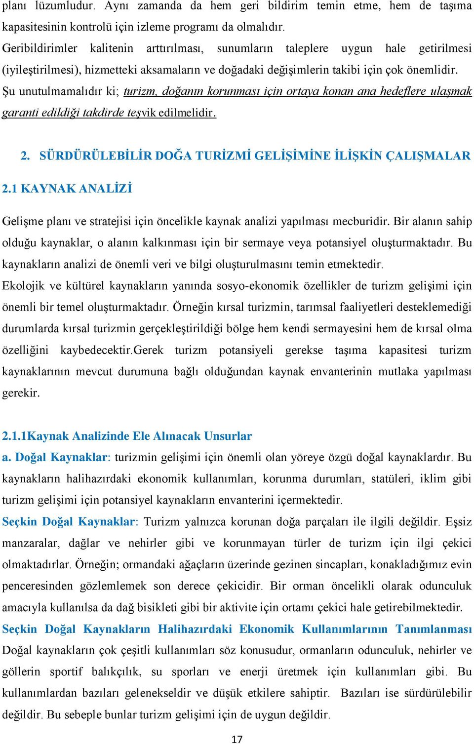 Şu unutulmamalıdır ki; turizm, doğanın korunması için ortaya konan ana hedeflere ulaşmak garanti edildiği takdirde teşvik edilmelidir. 2. SÜRDÜRÜLEBİLİR DOĞA TURİZMİ GELİŞİMİNE İLİŞKİN ÇALIŞMALAR 2.