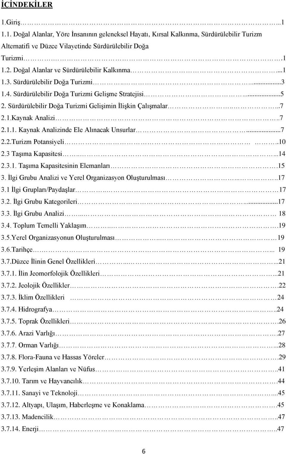 Sürdürülebilir Doğa Turizmi Gelişimin İlişkin Çalışmalar.....7 2.1.Kaynak Analizi..7 2.1.1. Kaynak Analizinde Ele Alınacak Unsurlar...7 2.2.Turizm Potansiyeli..10 2.3 Taşıma Kapasitesi.....14 2.3.1. Taşıma Kapasitesinin Elemanları.