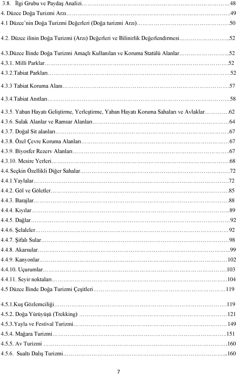 3.3 Tabiat Koruma Alanı.57 4.3.4.Tabiat Anıtları 58 4.3.5. Yaban Hayatı Geliştirme, Yerleştirme, Yaban Hayatı Koruma Sahaları ve Avlaklar.62 4.3.6. Sulak Alanlar ve Ramsar Alanları 64 4.3.7. Doğal Sit alanları.