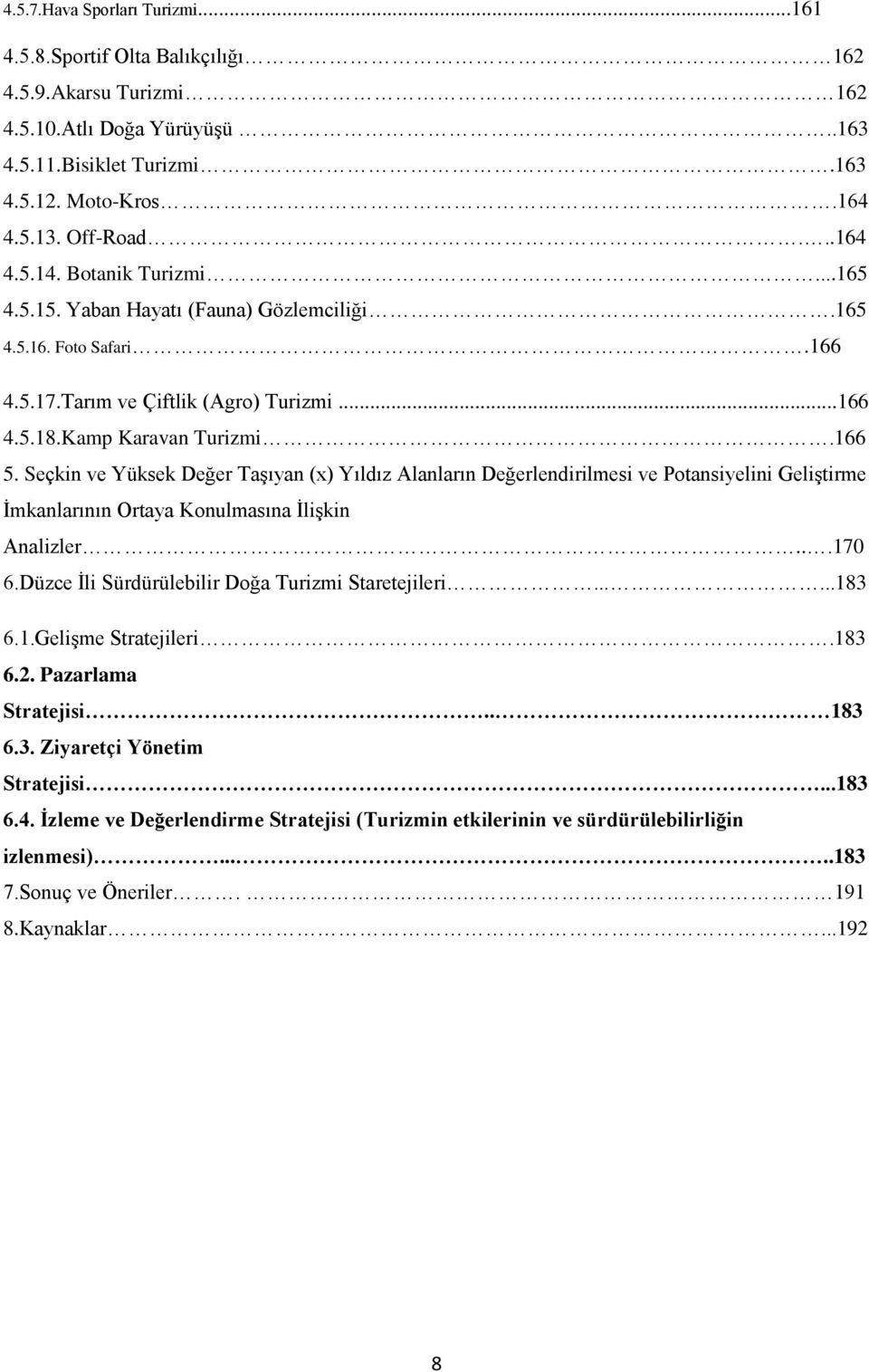 Seçkin ve Yüksek Değer Taşıyan () Yıldız Alanların Değerlendirilmesi ve Potansiyelini Geliştirme İmkanlarının Ortaya Konulmasına İlişkin Analizler...170 6.