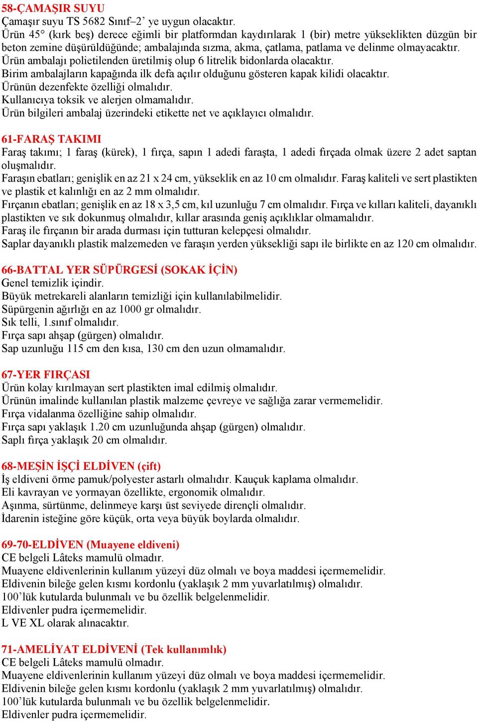 Ürün ambalajı polietilenden üretilmiş olup 6 litrelik bidonlarda olacaktır. Birim ambalajların kapağında ilk defa açılır olduğunu gösteren kapak kilidi olacaktır. Ürünün dezenfekte özelliği olmalıdır.