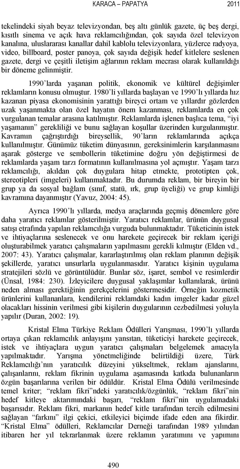 kullanıldığı bir döneme gelinmiştir. 1990 larda yaşanan politik, ekonomik ve kültürel değişimler reklamların konusu olmuştur.