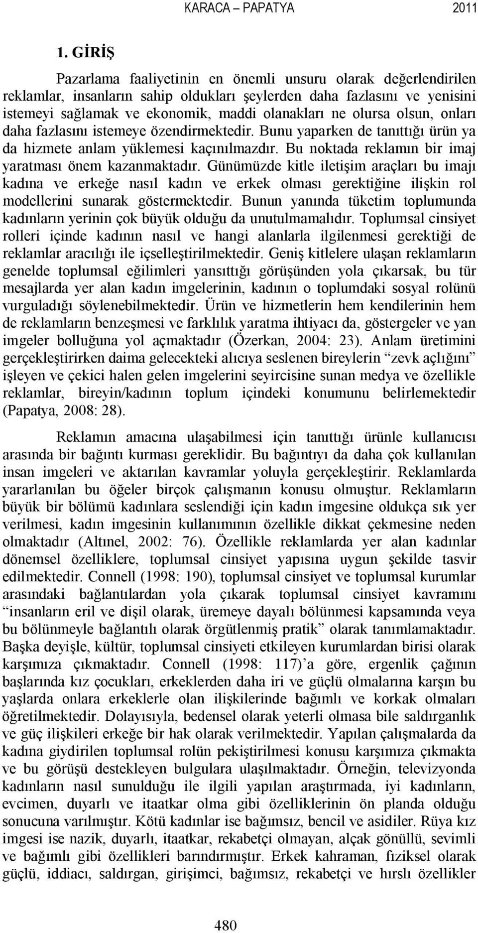 olursa olsun, onları daha fazlasını istemeye özendirmektedir. Bunu yaparken de tanıttığı ürün ya da hizmete anlam yüklemesi kaçınılmazdır. Bu noktada reklamın bir imaj yaratması önem kazanmaktadır.