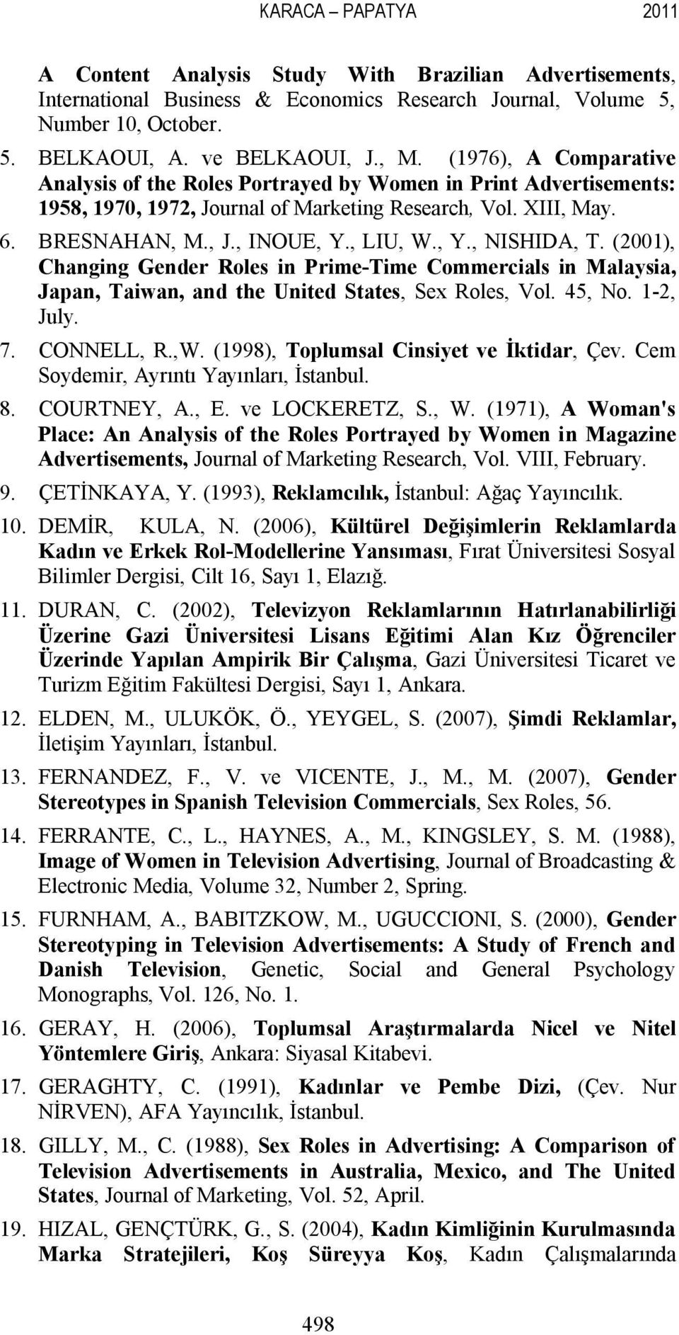 (2001), Changing Gender Roles in Prime-Time Commercials in Malaysia, Japan, Taiwan, and the United States, Sex Roles, Vol. 45, No. 1-2, July. 7. CONNELL, R.,W.